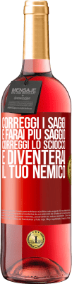 29,95 € Spedizione Gratuita | Vino rosato Edizione ROSÉ Correggi i saggi e farai più saggio, correggi lo sciocco e diventerai il tuo nemico Etichetta Rossa. Etichetta personalizzabile Vino giovane Raccogliere 2025 Tempranillo
