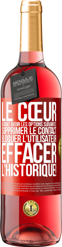 29,95 € Envoi gratuit | Vin rosé Édition ROSÉ Le cœur devrait avoir les options suivantes: Supprimer le contact. Bloquer l'utilisateur. Effacer l'historique! Étiquette Rouge. Étiquette personnalisable Vin jeune Récolte 2024 Tempranillo