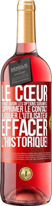 29,95 € Envoi gratuit | Vin rosé Édition ROSÉ Le cœur devrait avoir les options suivantes: Supprimer le contact. Bloquer l'utilisateur. Effacer l'historique! Étiquette Rouge. Étiquette personnalisable Vin jeune Récolte 2025 Tempranillo