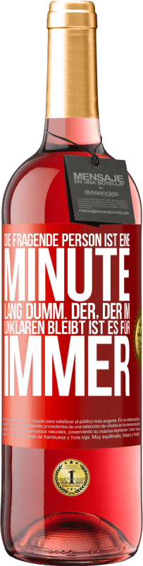 29,95 € Kostenloser Versand | Roséwein ROSÉ Ausgabe Die fragende Person ist eine Minute lang dumm. Der, der im Unklaren bleibt, ist es für immer Rote Markierung. Anpassbares Etikett Junger Wein Ernte 2024 Tempranillo