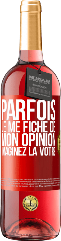 29,95 € Envoi gratuit | Vin rosé Édition ROSÉ Parfois je me fiche de mon opinion. Imaginez la vôtre Étiquette Rouge. Étiquette personnalisable Vin jeune Récolte 2024 Tempranillo