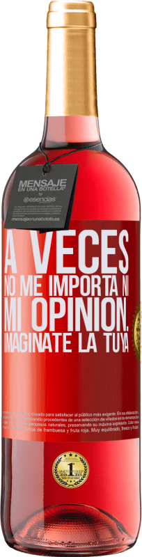 29,95 € Envío gratis | Vino Rosado Edición ROSÉ A veces no me importa ni mi opinión... Imagínate la tuya Etiqueta Roja. Etiqueta personalizable Vino joven Cosecha 2024 Tempranillo