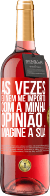 29,95 € Envio grátis | Vinho rosé Edição ROSÉ Às vezes eu nem me importo com a minha opinião ... Imagine a sua Etiqueta Vermelha. Etiqueta personalizável Vinho jovem Colheita 2023 Tempranillo