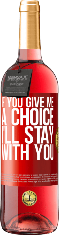 29,95 € Free Shipping | Rosé Wine ROSÉ Edition If you give me a choice, I'll stay with you Red Label. Customizable label Young wine Harvest 2023 Tempranillo