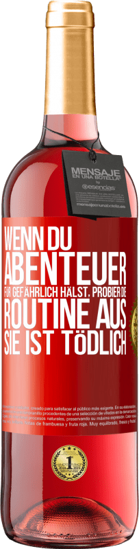 29,95 € Kostenloser Versand | Roséwein ROSÉ Ausgabe Wenn du Abenteuer für gefährlich hälst, probier die Routine aus. Sie ist tödlich Rote Markierung. Anpassbares Etikett Junger Wein Ernte 2024 Tempranillo