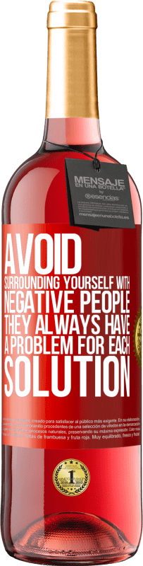 29,95 € Free Shipping | Rosé Wine ROSÉ Edition Avoid surrounding yourself with negative people. They always have a problem for each solution Red Label. Customizable label Young wine Harvest 2025 Tempranillo