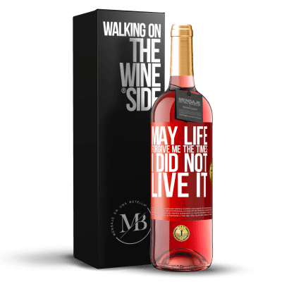 «May life forgive me the times I did not live it» ROSÉ Edition