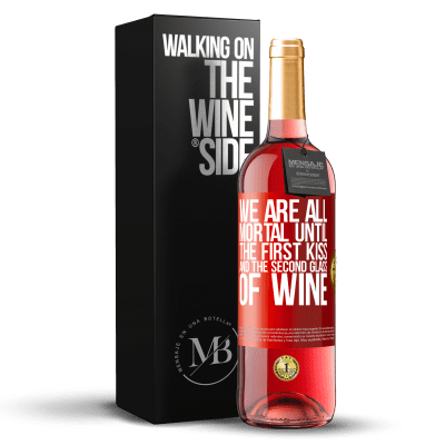 «We are all mortal until the first kiss and the second glass of wine» ROSÉ Edition