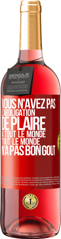 29,95 € Envoi gratuit | Vin rosé Édition ROSÉ Vous n'avez pas l'aboligation de plaire à tout le monde. Tout le monde n'a pas bon goût Étiquette Rouge. Étiquette personnalisable Vin jeune Récolte 2024 Tempranillo