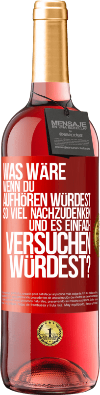 29,95 € Kostenloser Versand | Roséwein ROSÉ Ausgabe Was wäre, wenn du aufhören würdest, so viel nachzudenken und es einfach versuchen würdest? Rote Markierung. Anpassbares Etikett Junger Wein Ernte 2024 Tempranillo