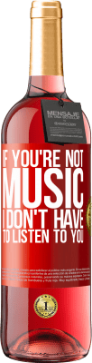 29,95 € Free Shipping | Rosé Wine ROSÉ Edition If you're not music, I don't have to listen to you Red Label. Customizable label Young wine Harvest 2023 Tempranillo