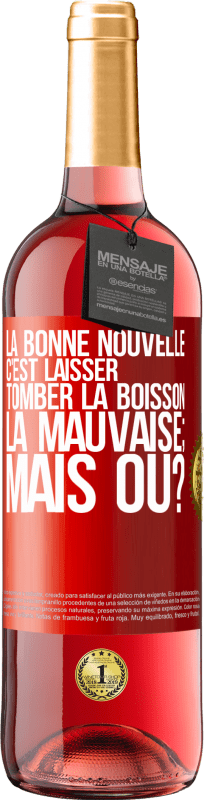 29,95 € Envoi gratuit | Vin rosé Édition ROSÉ La bonne nouvelle c'est laisser tomber la boisson. La mauvaise; mais où? Étiquette Rouge. Étiquette personnalisable Vin jeune Récolte 2024 Tempranillo