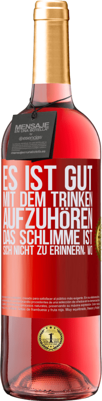 29,95 € Kostenloser Versand | Roséwein ROSÉ Ausgabe Es ist gut, mit dem Trinken aufzuhören, das Schlimme ist, sich nicht zu erinnern, wo Rote Markierung. Anpassbares Etikett Junger Wein Ernte 2024 Tempranillo