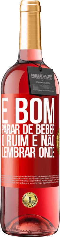 29,95 € Envio grátis | Vinho rosé Edição ROSÉ É bom parar de beber, o ruim é não lembrar onde Etiqueta Vermelha. Etiqueta personalizável Vinho jovem Colheita 2024 Tempranillo