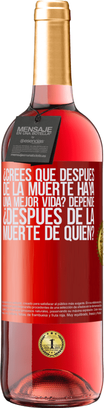 29,95 € Envío gratis | Vino Rosado Edición ROSÉ ¿Crees que después de la muerte haya una mejor vida? Depende, ¿después de la muerte de quién? Etiqueta Roja. Etiqueta personalizable Vino joven Cosecha 2025 Tempranillo