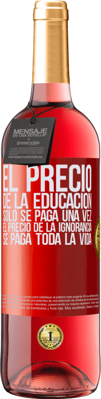 29,95 € Envío gratis | Vino Rosado Edición ROSÉ El precio de la educación sólo se paga una vez. El precio de la ignorancia se paga toda la vida Etiqueta Roja. Etiqueta personalizable Vino joven Cosecha 2024 Tempranillo