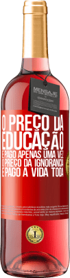 29,95 € Envio grátis | Vinho rosé Edição ROSÉ O preço da educação é pago apenas uma vez. O preço da ignorância é pago a vida toda Etiqueta Vermelha. Etiqueta personalizável Vinho jovem Colheita 2024 Tempranillo