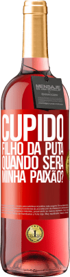 29,95 € Envio grátis | Vinho rosé Edição ROSÉ Cupido filho da puta, quando será minha paixão? Etiqueta Vermelha. Etiqueta personalizável Vinho jovem Colheita 2024 Tempranillo