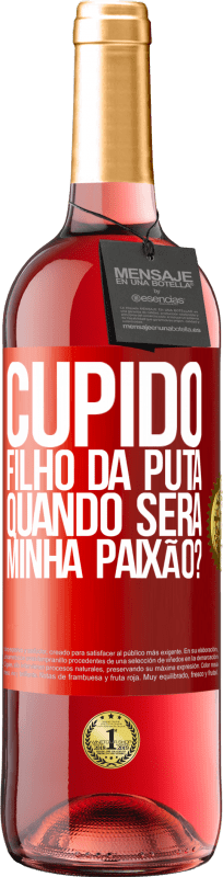 29,95 € Envio grátis | Vinho rosé Edição ROSÉ Cupido filho da puta, quando será minha paixão? Etiqueta Vermelha. Etiqueta personalizável Vinho jovem Colheita 2025 Tempranillo