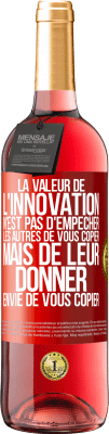 29,95 € Envoi gratuit | Vin rosé Édition ROSÉ La valeur de l'innovation n'est pas d' empêcher les autres de vous copier, mais de leur donner envie de vous copier Étiquette Rouge. Étiquette personnalisable Vin jeune Récolte 2024 Tempranillo