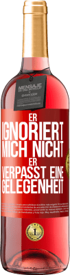 29,95 € Kostenloser Versand | Roséwein ROSÉ Ausgabe Er ignoriert mich nicht, er verpasst eine Gelegenheit Rote Markierung. Anpassbares Etikett Junger Wein Ernte 2025 Tempranillo