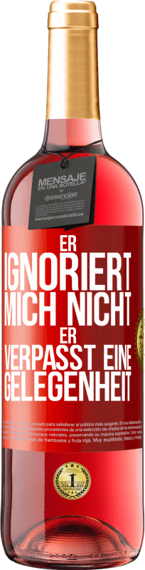 29,95 € Kostenloser Versand | Roséwein ROSÉ Ausgabe Er ignoriert mich nicht, er verpasst eine Gelegenheit Rote Markierung. Anpassbares Etikett Junger Wein Ernte 2024 Tempranillo