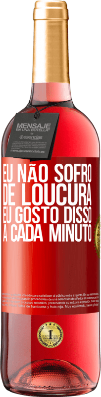 29,95 € Envio grátis | Vinho rosé Edição ROSÉ Eu não sofro de loucura ... eu gosto disso a cada minuto Etiqueta Vermelha. Etiqueta personalizável Vinho jovem Colheita 2024 Tempranillo