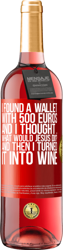 29,95 € Free Shipping | Rosé Wine ROSÉ Edition I found a wallet with 500 euros. And I thought ... What would Jesus do? And then I turned it into wine Red Label. Customizable label Young wine Harvest 2024 Tempranillo