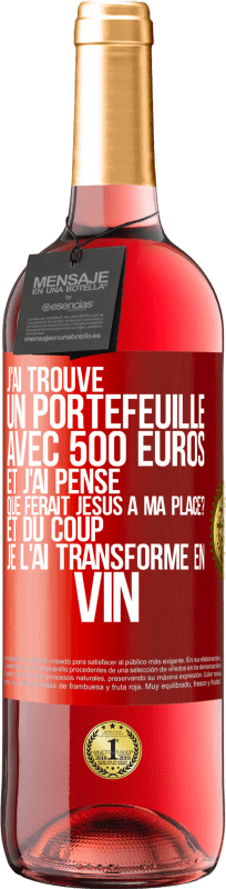 29,95 € Envoi gratuit | Vin rosé Édition ROSÉ J'ai trouvé un portefeuille avec 500 euros. Et j'ai pensé. Que ferait Jésus à ma place? Et du coup, je l'ai transformé en vin Étiquette Rouge. Étiquette personnalisable Vin jeune Récolte 2025 Tempranillo
