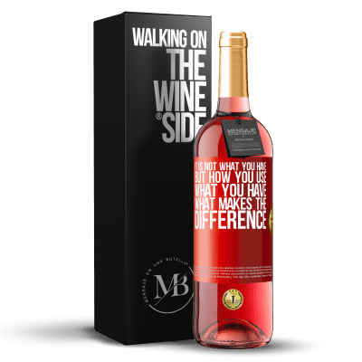 «It is not what you have, but how you use what you have, what makes the difference» ROSÉ Edition