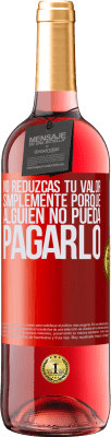 29,95 € Envío gratis | Vino Rosado Edición ROSÉ No reduzcas tu valor simplemente porque alguien no pueda pagarlo Etiqueta Roja. Etiqueta personalizable Vino joven Cosecha 2025 Tempranillo