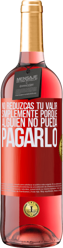 29,95 € Envío gratis | Vino Rosado Edición ROSÉ No reduzcas tu valor simplemente porque alguien no pueda pagarlo Etiqueta Roja. Etiqueta personalizable Vino joven Cosecha 2024 Tempranillo