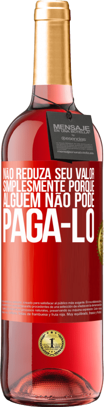 29,95 € Envio grátis | Vinho rosé Edição ROSÉ Não reduza seu valor simplesmente porque alguém não pode pagá-lo Etiqueta Vermelha. Etiqueta personalizável Vinho jovem Colheita 2024 Tempranillo