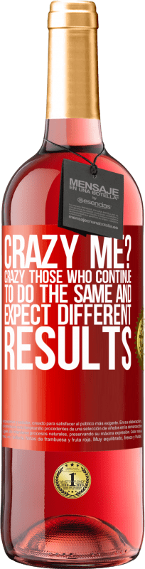 29,95 € Free Shipping | Rosé Wine ROSÉ Edition crazy me? Crazy those who continue to do the same and expect different results Red Label. Customizable label Young wine Harvest 2021 Tempranillo