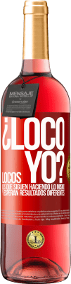 29,95 € Envío gratis | Vino Rosado Edición ROSÉ ¿Loco yo? Locos los que siguen haciendo lo mismo y esperan resultados diferentes Etiqueta Roja. Etiqueta personalizable Vino joven Cosecha 2024 Tempranillo