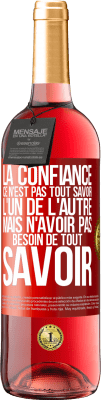 29,95 € Envoi gratuit | Vin rosé Édition ROSÉ La confiance ce n'est pas tout savoir l'un de l'autre, mais n'avoir pas besoin de tout savoir Étiquette Rouge. Étiquette personnalisable Vin jeune Récolte 2024 Tempranillo