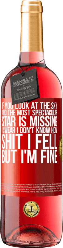29,95 € Free Shipping | Rosé Wine ROSÉ Edition If you look at the sky and the most spectacular star is missing, I swear I don't know how shit I fell, but I'm fine Red Label. Customizable label Young wine Harvest 2023 Tempranillo