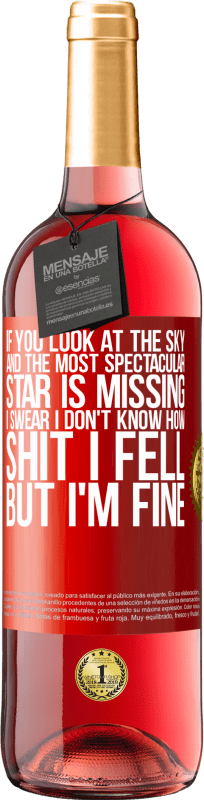 29,95 € Free Shipping | Rosé Wine ROSÉ Edition If you look at the sky and the most spectacular star is missing, I swear I don't know how shit I fell, but I'm fine Red Label. Customizable label Young wine Harvest 2024 Tempranillo