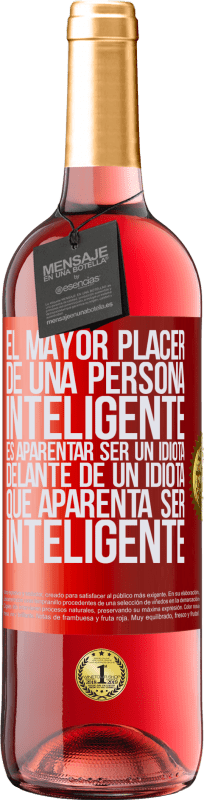 29,95 € Envío gratis | Vino Rosado Edición ROSÉ El mayor placer de una persona inteligente, es aparentar ser un idiota delante de un idiota que aparenta ser inteligente Etiqueta Roja. Etiqueta personalizable Vino joven Cosecha 2025 Tempranillo