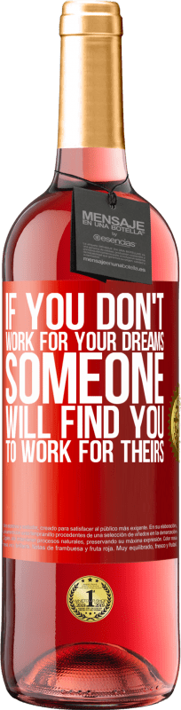 29,95 € Free Shipping | Rosé Wine ROSÉ Edition If you don't work for your dreams, someone will find you to work for theirs Red Label. Customizable label Young wine Harvest 2022 Tempranillo
