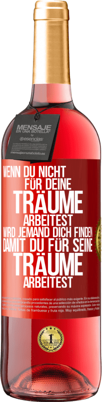 29,95 € Kostenloser Versand | Roséwein ROSÉ Ausgabe Wenn du nicht für deine Träume arbeitest, wird jemand dich finden, damit du für seine Träume arbeitest Rote Markierung. Anpassbares Etikett Junger Wein Ernte 2024 Tempranillo