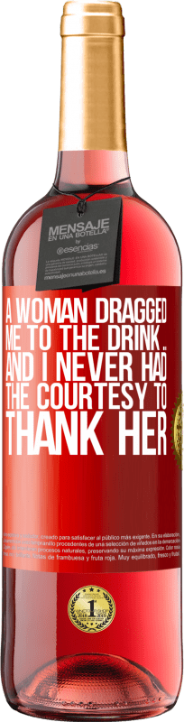 29,95 € 送料無料 | ロゼワイン ROSÉエディション 女性が私を飲み物に引きずり込んだ...そして、私は彼女に感謝するために礼儀がなかった 赤いタグ. カスタマイズ可能なラベル 若いワイン 収穫 2023 Tempranillo