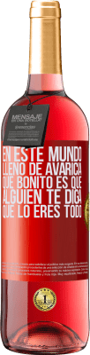 29,95 € Envío gratis | Vino Rosado Edición ROSÉ En este mundo lleno de avaricia, qué bonito es que alguien te diga que lo eres todo Etiqueta Roja. Etiqueta personalizable Vino joven Cosecha 2023 Tempranillo