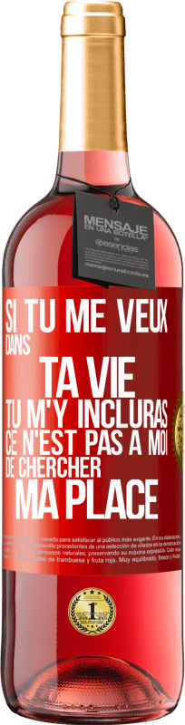 29,95 € Envoi gratuit | Vin rosé Édition ROSÉ Si tu me veux dans ta vie, tu m'y incluras. Ce n'est pas à moi de chercher ma place Étiquette Rouge. Étiquette personnalisable Vin jeune Récolte 2024 Tempranillo