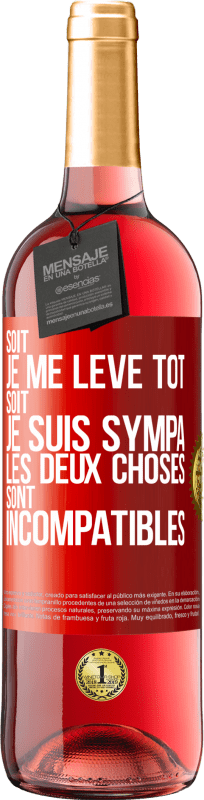 29,95 € Envoi gratuit | Vin rosé Édition ROSÉ Soit je me lève tôt soit je suis sympa, les deux choses sont incompatibles Étiquette Rouge. Étiquette personnalisable Vin jeune Récolte 2024 Tempranillo