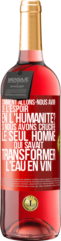 29,95 € Envoi gratuit | Vin rosé Édition ROSÉ Comment allons-nous avoir de l'espoir en l'humanité? Si nous avons crucifié le seul homme qui savait transformer l'eau en vin Étiquette Rouge. Étiquette personnalisable Vin jeune Récolte 2024 Tempranillo