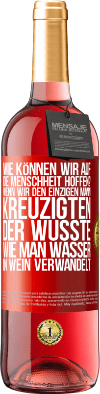 29,95 € Kostenloser Versand | Roséwein ROSÉ Ausgabe Wie können wir auf die Menschheit hoffen? Wenn wir den einzigen Mann kreuzigten, der wusste, wie man Wasser in Wein verwandelt Rote Markierung. Anpassbares Etikett Junger Wein Ernte 2024 Tempranillo