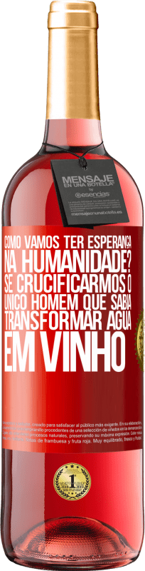 29,95 € Envio grátis | Vinho rosé Edição ROSÉ como vamos ter esperança na humanidade? Se crucificarmos o único homem que sabia transformar água em vinho Etiqueta Vermelha. Etiqueta personalizável Vinho jovem Colheita 2024 Tempranillo