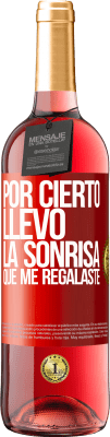 29,95 € Envío gratis | Vino Rosado Edición ROSÉ Por cierto, llevo la sonrisa que me regalaste Etiqueta Roja. Etiqueta personalizable Vino joven Cosecha 2024 Tempranillo