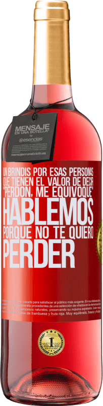 29,95 € Envío gratis | Vino Rosado Edición ROSÉ Un brindis por esas personas que tienen el valor de decir Perdón, me equivoqué. Hablemos, porque no te quiero perder Etiqueta Roja. Etiqueta personalizable Vino joven Cosecha 2024 Tempranillo